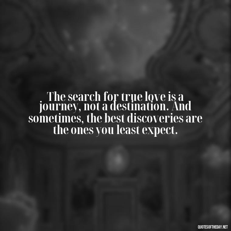 The search for true love is a journey, not a destination. And sometimes, the best discoveries are the ones you least expect. - Finding New Love Quotes