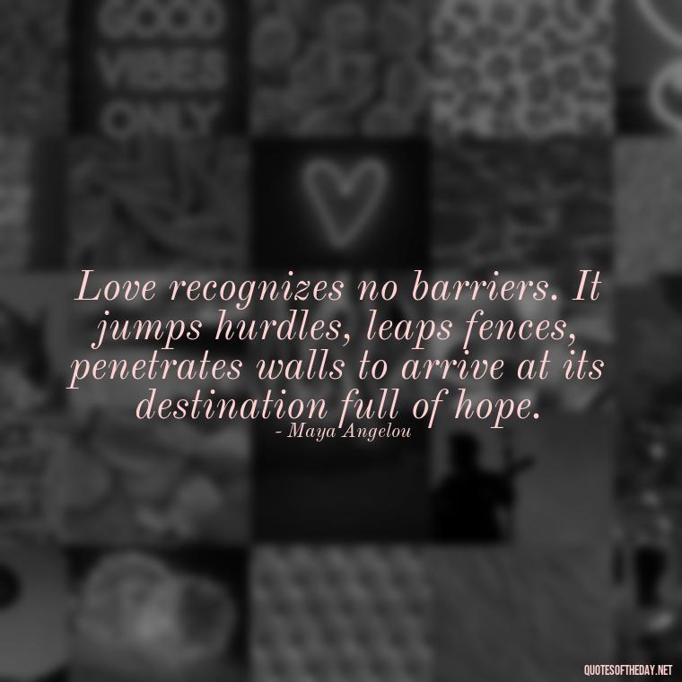 Love recognizes no barriers. It jumps hurdles, leaps fences, penetrates walls to arrive at its destination full of hope. - Quotes About Love And Music