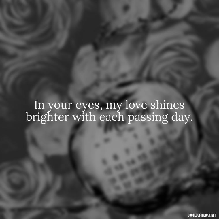 In your eyes, my love shines brighter with each passing day. - I Love You More Quotes For Her