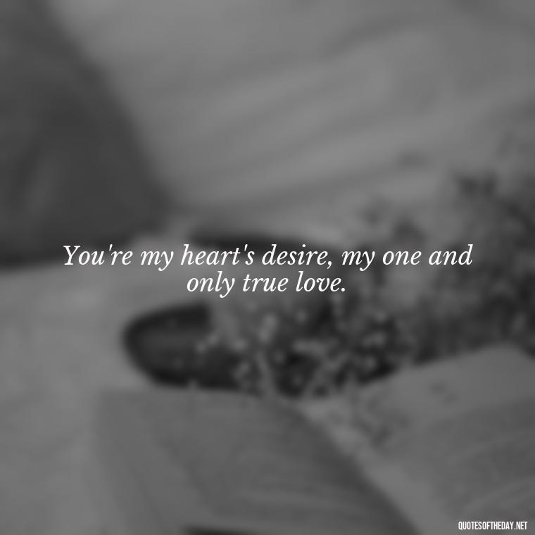 You're my heart's desire, my one and only true love. - Short Quotes Song Lyrics