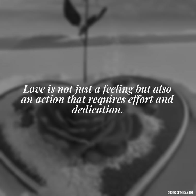 Love is not just a feeling but also an action that requires effort and dedication. - Quotes Need Love