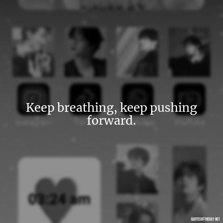 Keep breathing, keep pushing forward. - Breathe Quotes Short