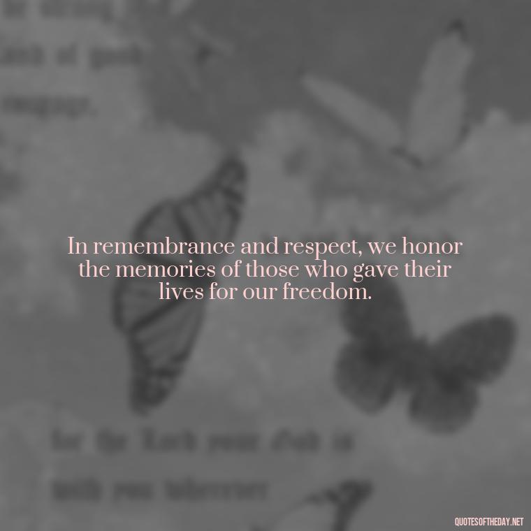 In remembrance and respect, we honor the memories of those who gave their lives for our freedom. - Short Memorial Day Sayings And Quotes