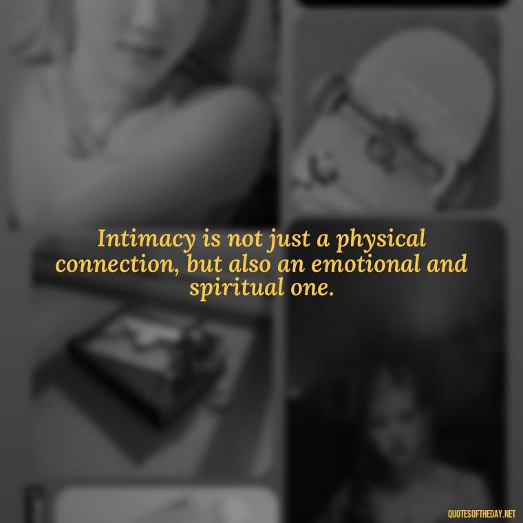 Intimacy is not just a physical connection, but also an emotional and spiritual one. - Love Intimacy Quotes