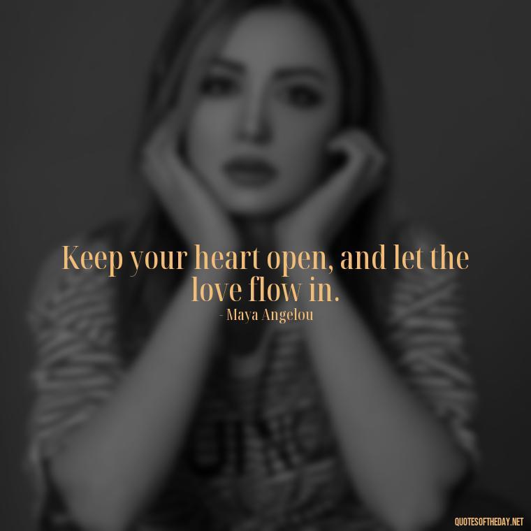 Keep your heart open, and let the love flow in. - Short Quotes By Famous Authors And Poets