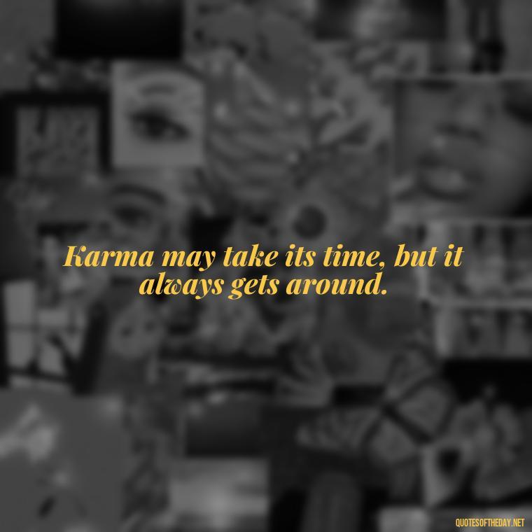 Karma may take its time, but it always gets around. - Karma Quotes About Love