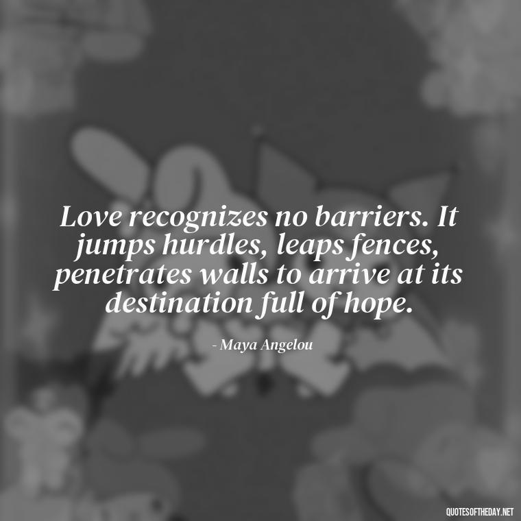 Love recognizes no barriers. It jumps hurdles, leaps fences, penetrates walls to arrive at its destination full of hope. - Deep Poetic Love Quotes