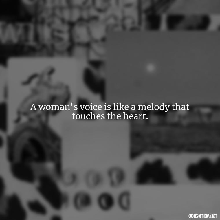 A woman's voice is like a melody that touches the heart. - Short Quotes About Women