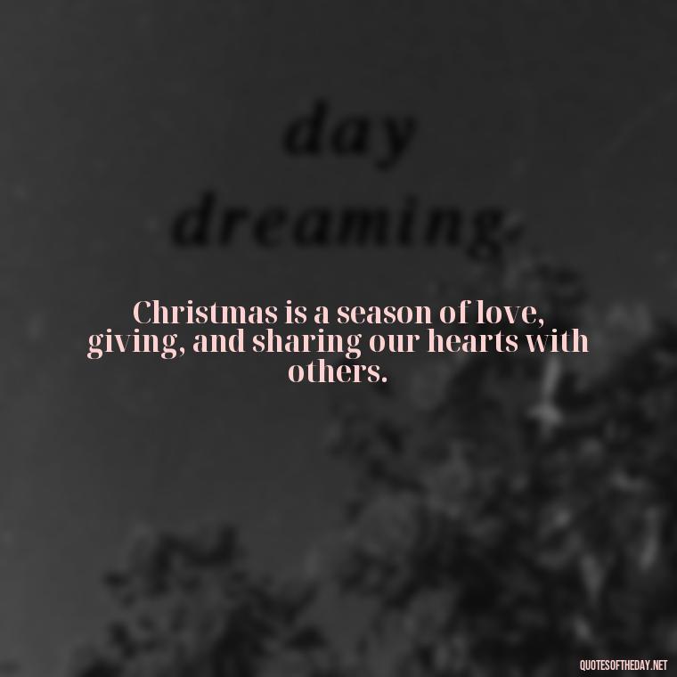 Christmas is a season of love, giving, and sharing our hearts with others. - Christmas Is About Love Quotes