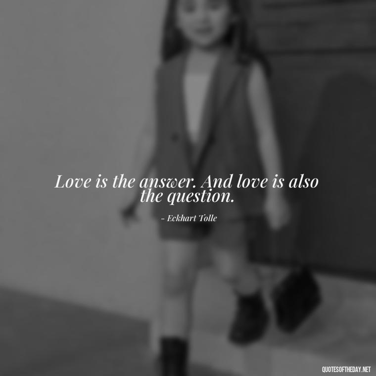 Love is the answer. And love is also the question. - Good Short Quotes About Love