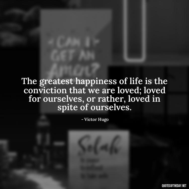 The greatest happiness of life is the conviction that we are loved; loved for ourselves, or rather, loved in spite of ourselves. - Short Christmas Quotes For Family