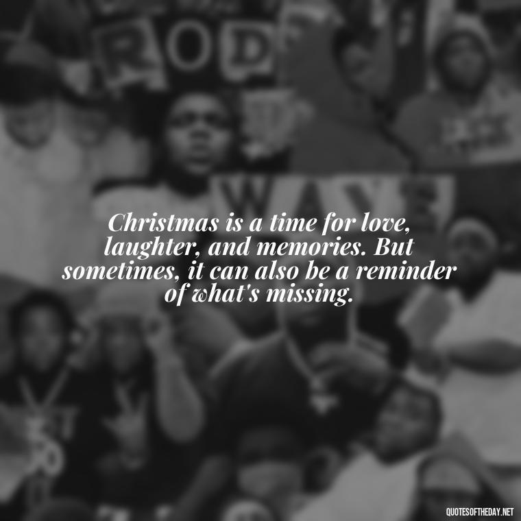 Christmas is a time for love, laughter, and memories. But sometimes, it can also be a reminder of what's missing. - Losing A Loved One At Christmas Quotes