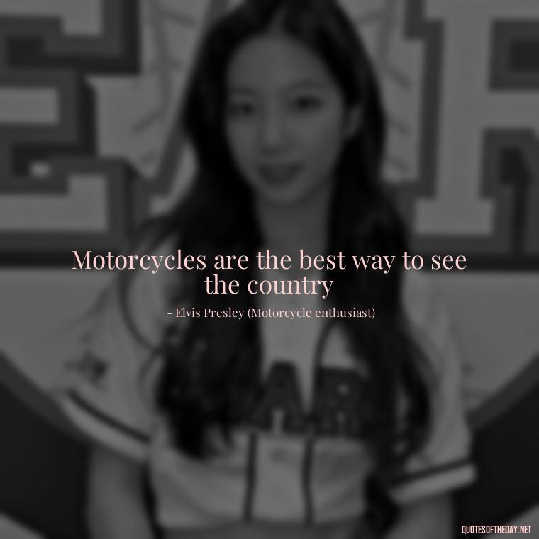 Motorcycles are the best way to see the country - Short Motorcycle Quotes