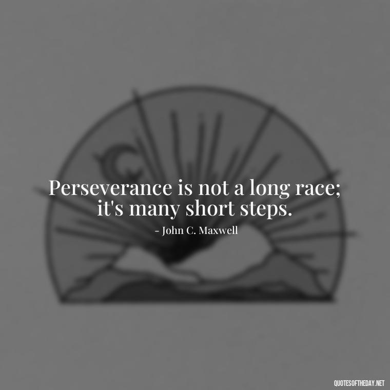 Perseverance is not a long race; it's many short steps. - Short Perseverance Quotes