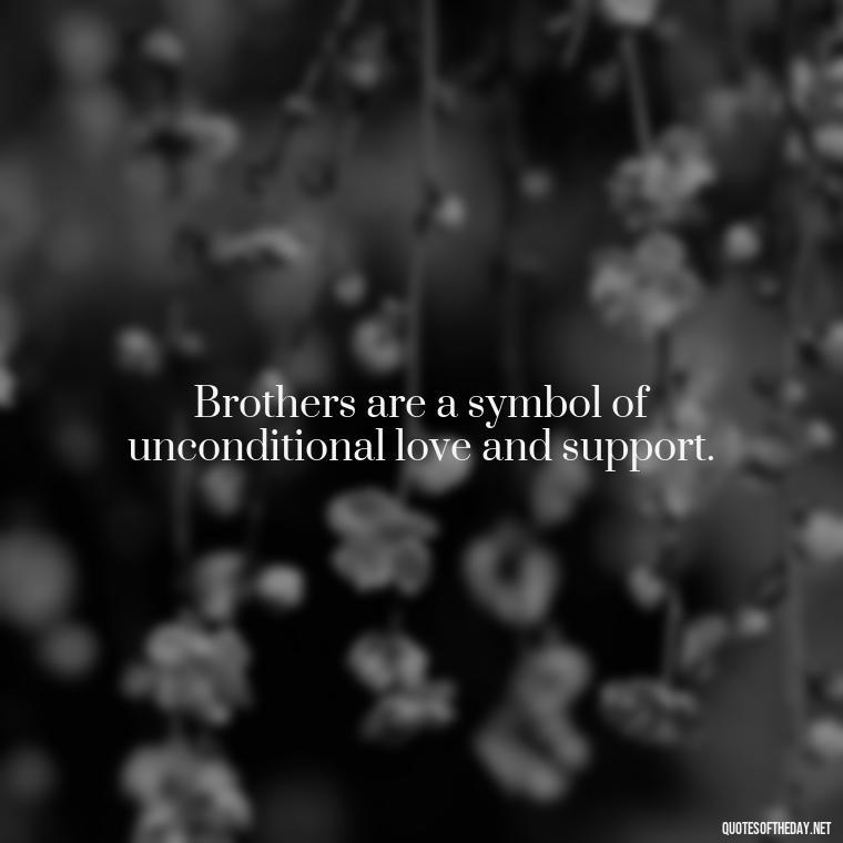 Brothers are a symbol of unconditional love and support. - Quotes About Brothers Love