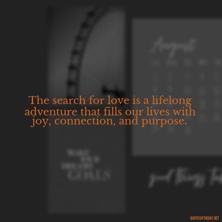 The search for love is a lifelong adventure that fills our lives with joy, connection, and purpose. - Quotes About Seeking Love