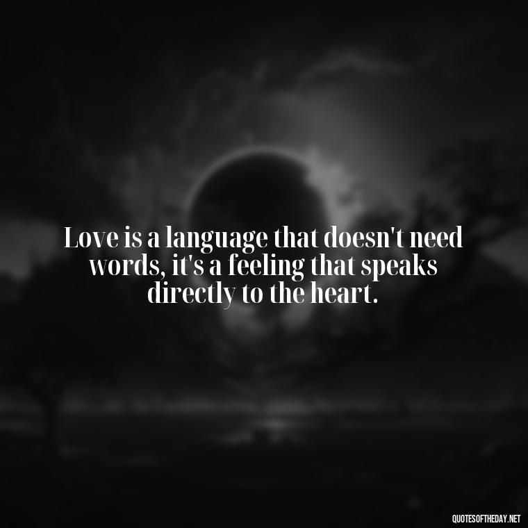 Love is a language that doesn't need words, it's a feeling that speaks directly to the heart. - Deutsch Love Quotes