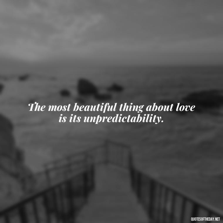 The most beautiful thing about love is its unpredictability. - Love In Short Time Quotes