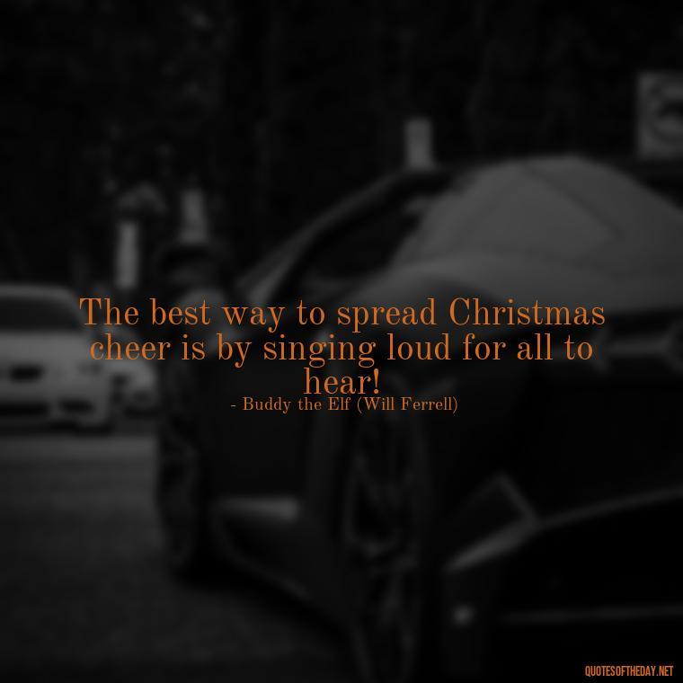 The best way to spread Christmas cheer is by singing loud for all to hear! - Christmas Is About Love Quotes