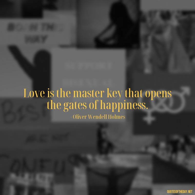 Love is the master key that opens the gates of happiness. - Love Quotes For Her Pics