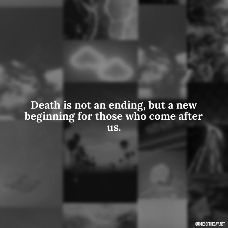 Death is not an ending, but a new beginning for those who come after us. - Short Quotes For Death