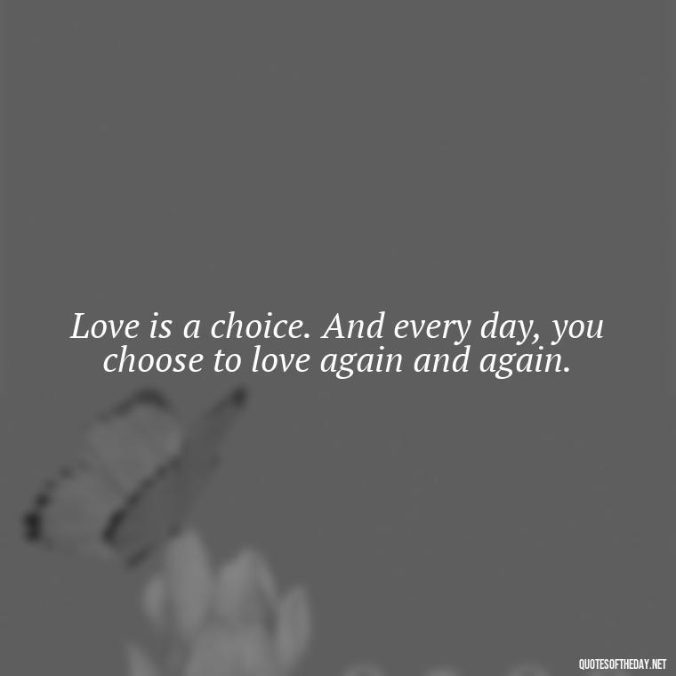 Love is a choice. And every day, you choose to love again and again. - Love Dream Quotes