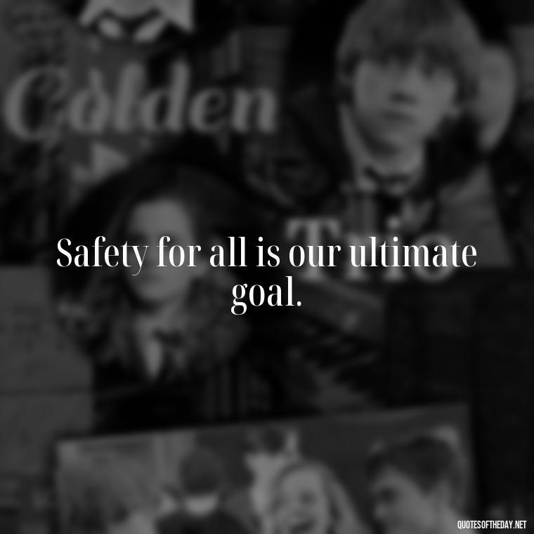 Safety for all is our ultimate goal. - Short Police Quotes