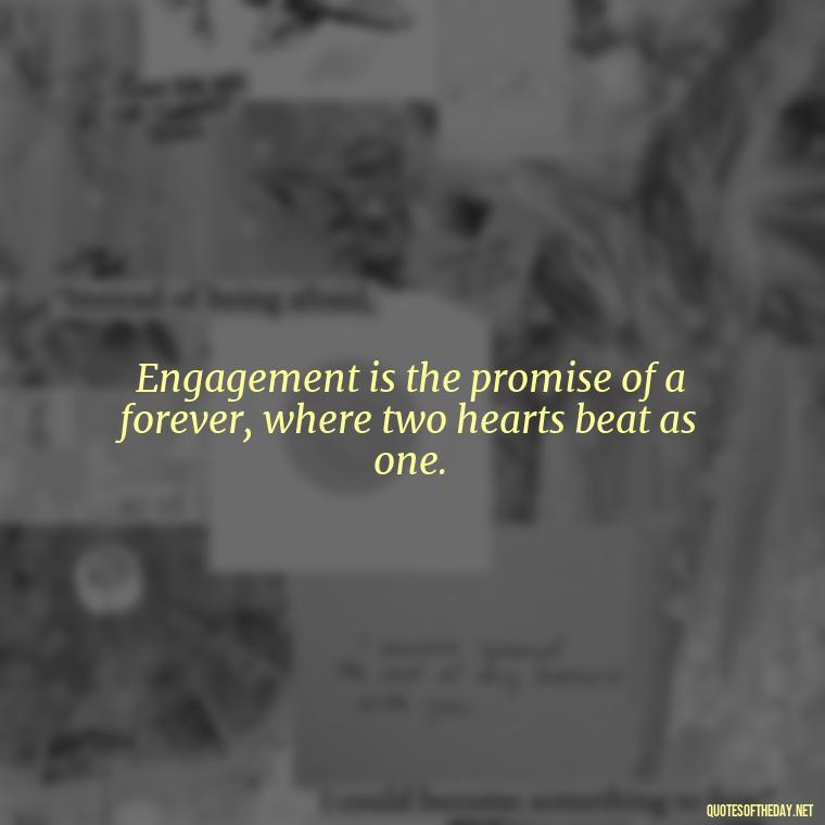 Engagement is the promise of a forever, where two hearts beat as one. - Love Quotes About Engagement