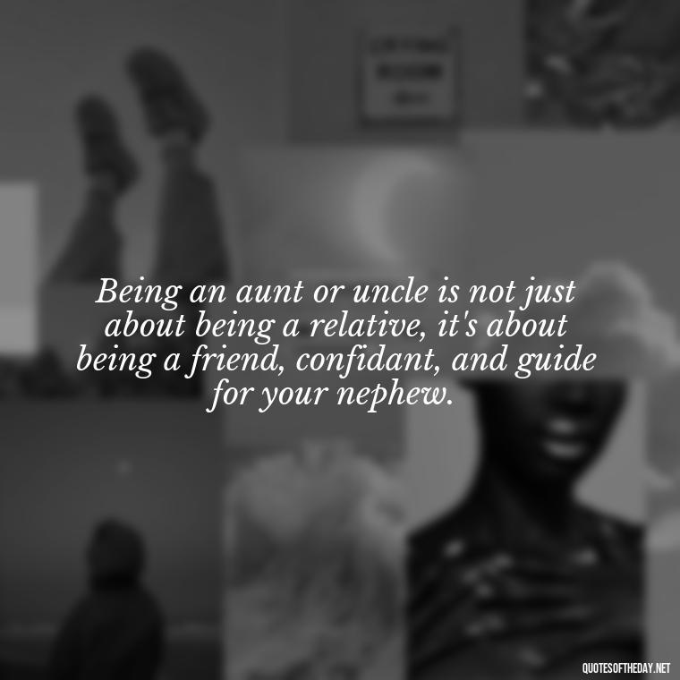 Being an aunt or uncle is not just about being a relative, it's about being a friend, confidant, and guide for your nephew. - Nephew Love Quotes