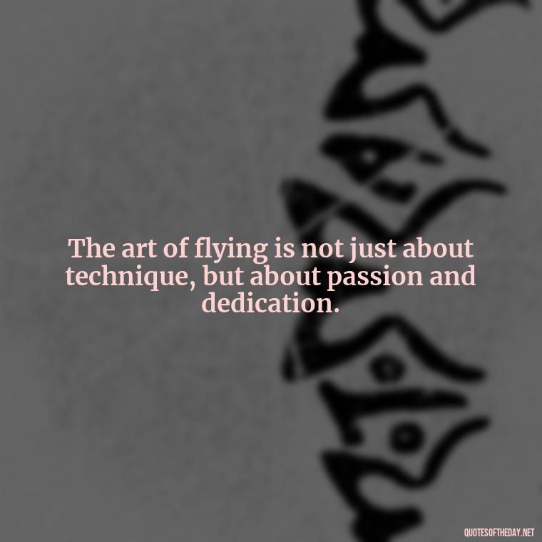 The art of flying is not just about technique, but about passion and dedication. - Short Quotes About Flying