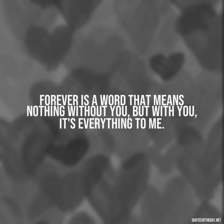 Forever is a word that means nothing without you, but with you, it's everything to me. - I Ll Love You Forever Quote