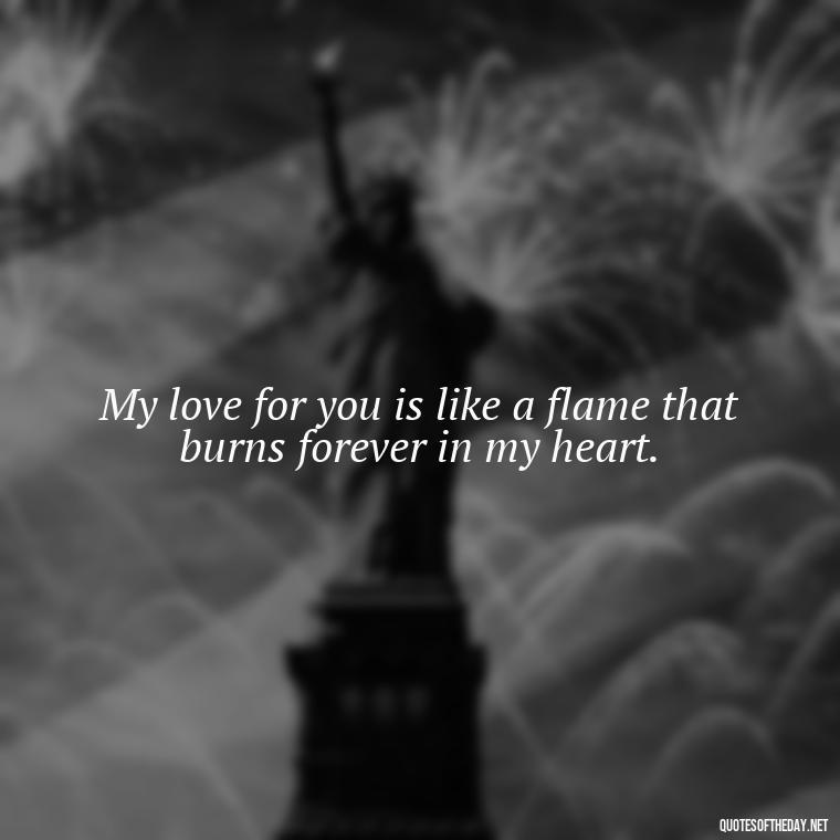 My love for you is like a flame that burns forever in my heart. - Portuguese Love Quotes