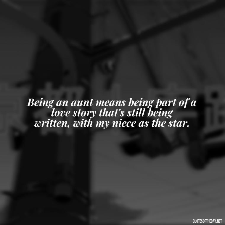 Being an aunt means being part of a love story that's still being written, with my niece as the star. - Love For A Niece Quotes