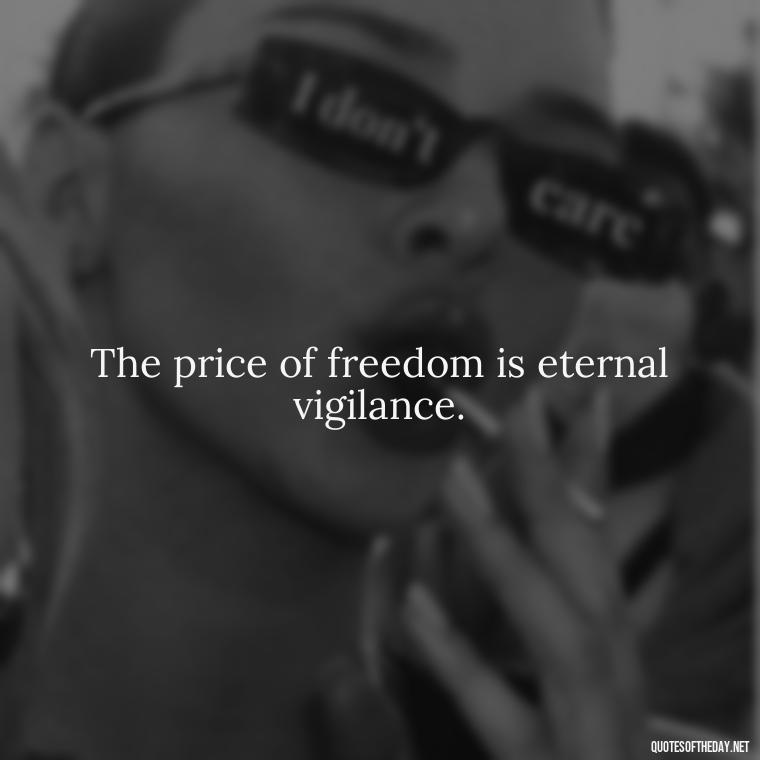 The price of freedom is eternal vigilance. - Patriotic Short Quotes