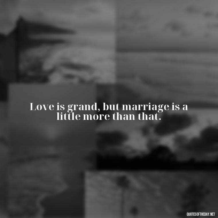 Love is grand, but marriage is a little more than that. - Lgbt Love Quotes