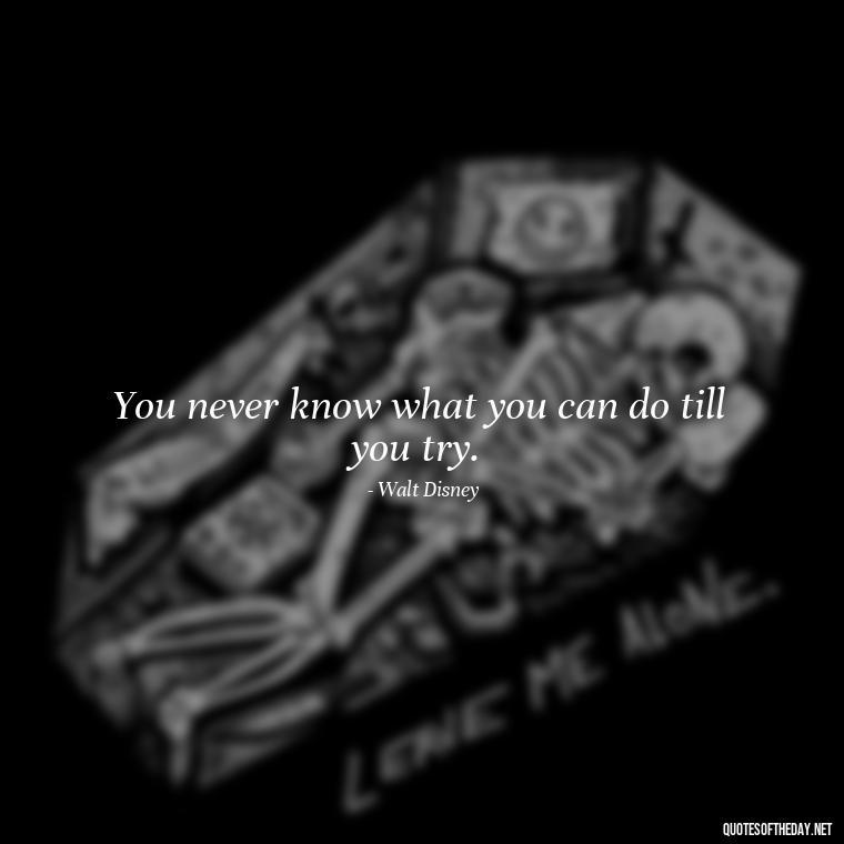 You never know what you can do till you try. - Short Quotes About Learning