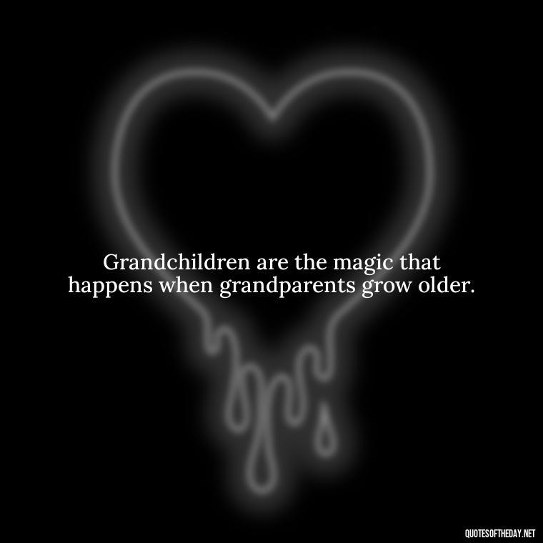 Grandchildren are the magic that happens when grandparents grow older. - Quotes For Grandchildren Love