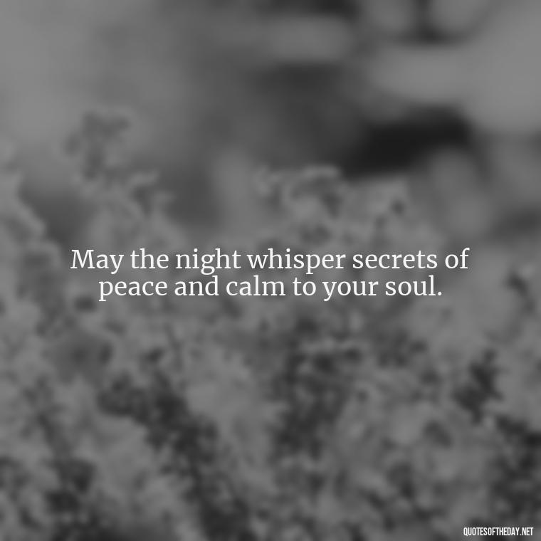 May the night whisper secrets of peace and calm to your soul. - Short Good Night Quotes