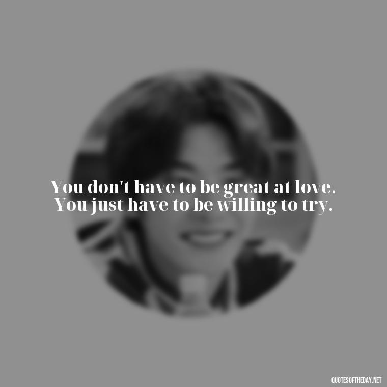 You don't have to be great at love. You just have to be willing to try. - Brene Brown Quotes On Love