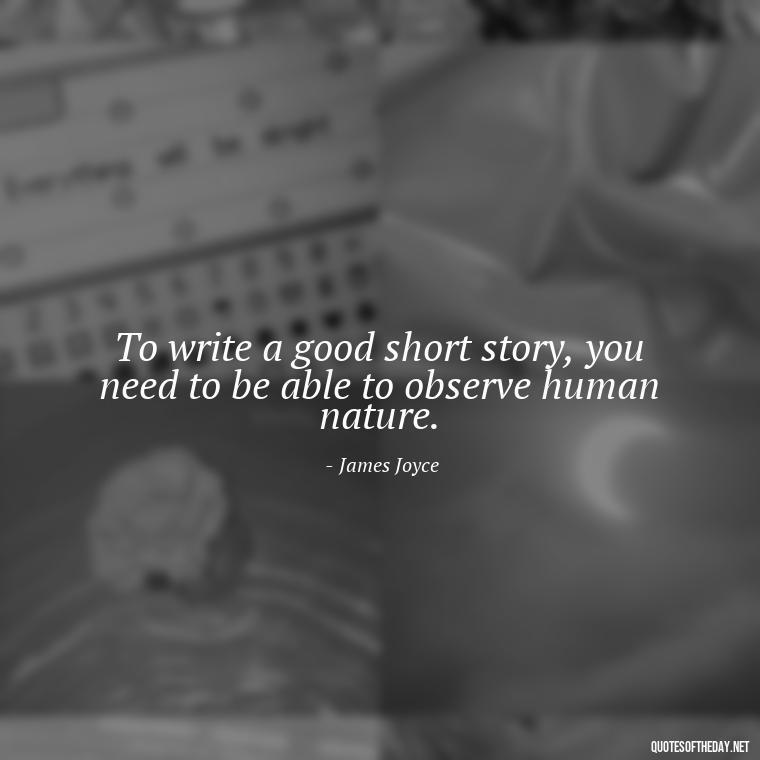 To write a good short story, you need to be able to observe human nature. - Short Stories In Quotes Or Italics