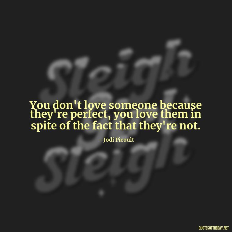 You don't love someone because they're perfect, you love them in spite of the fact that they're not. - Long And Lasting Love Quotes