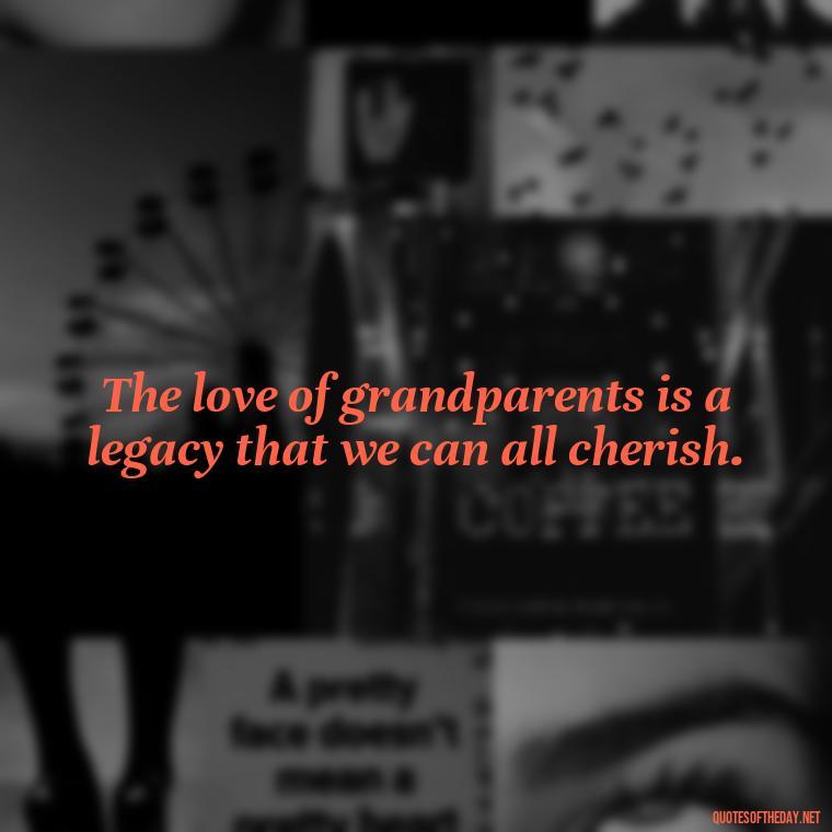 The love of grandparents is a legacy that we can all cherish. - Quotes About A Grandparents Love