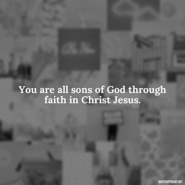 You are all sons of God through faith in Christ Jesus. - Popular Bible Quotes About Love