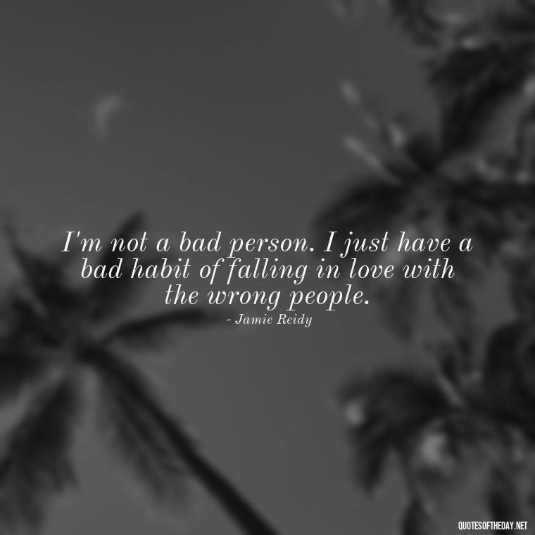 I'm not a bad person. I just have a bad habit of falling in love with the wrong people. - Quotes From Love And Other Drugs