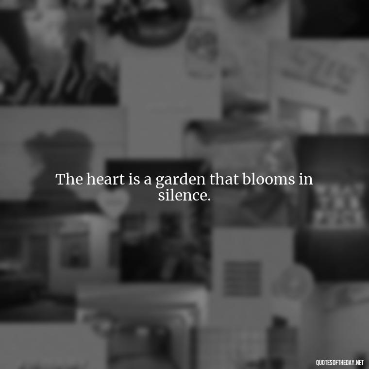 The heart is a garden that blooms in silence. - Short Deep Soul Quotes