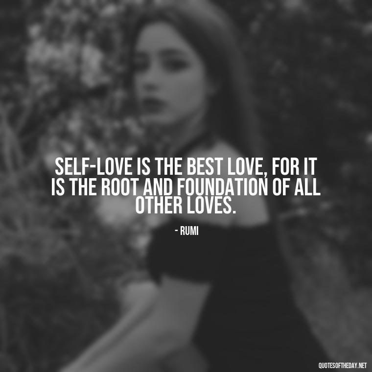 Self-love is the best love, for it is the root and foundation of all other loves. - Deep Quotes About Self Love