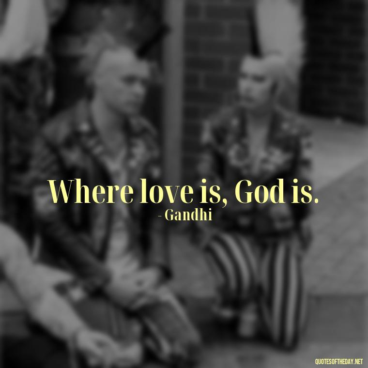 Where love is, God is. - Quotes From Gandhi About Love