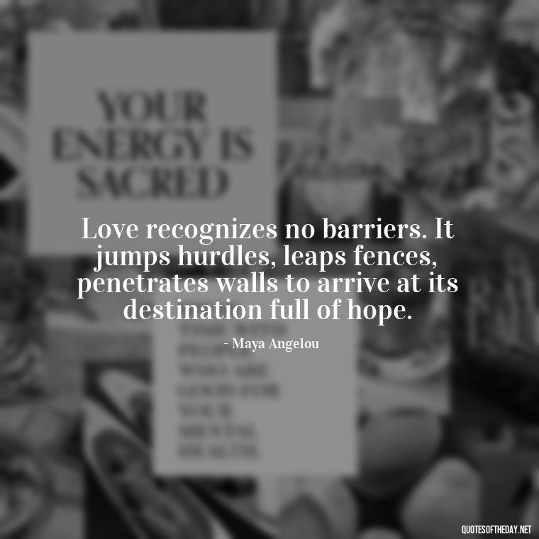 Love recognizes no barriers. It jumps hurdles, leaps fences, penetrates walls to arrive at its destination full of hope. - Love Fall Quotes