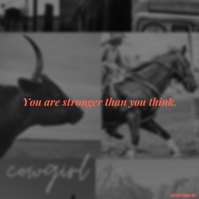 You are stronger than you think. - Quotes Simple And Short