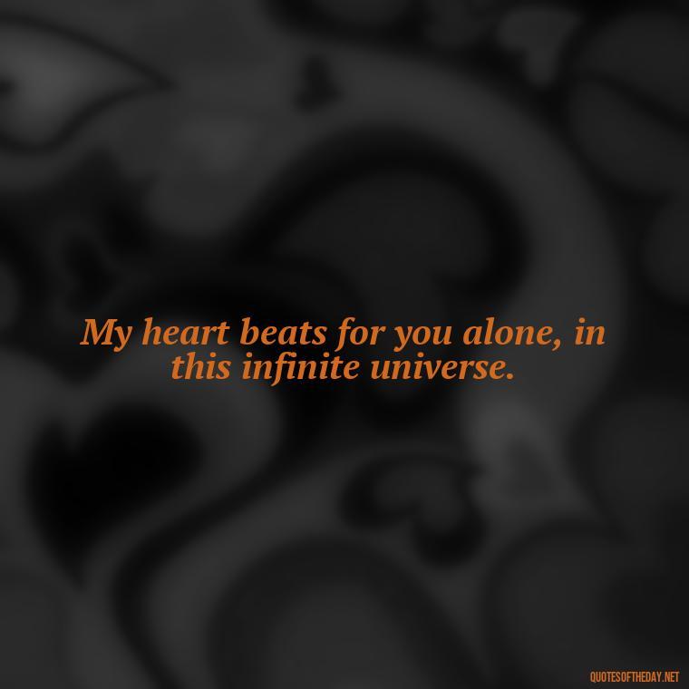 My heart beats for you alone, in this infinite universe. - Fake Love Quotes For Him